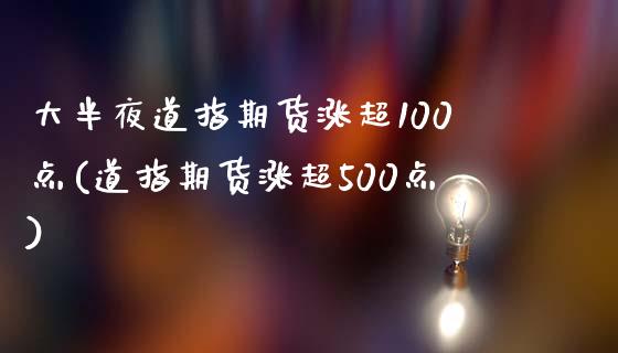 大半夜道指期货涨超100点(道指期货涨超500点)_https://www.xmqjcw.com_期货百科_第1张