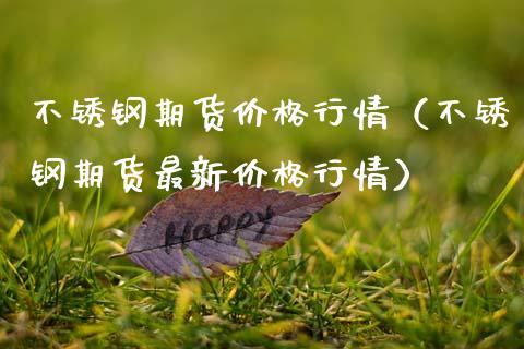 不锈钢期货价格行情（不锈钢期货最新价格行情）_https://www.xmqjcw.com_期货直播室_第1张
