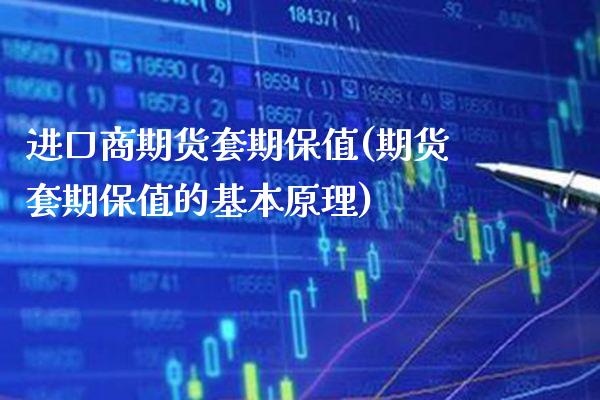 进口商期货套期保值(期货套期保值的基本原理)_https://www.xmqjcw.com_期货投资_第1张