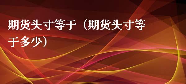 期货头寸等于（期货头寸等于多少）_https://www.xmqjcw.com_期货行情_第1张
