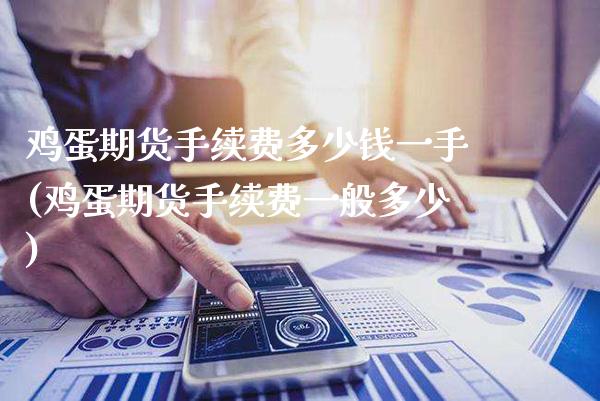鸡蛋期货手续费多少钱一手(鸡蛋期货手续费一般多少)_https://www.xmqjcw.com_期货投资_第1张