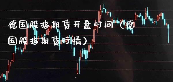 德国股指期货**时间（德国股指期货行情）_https://www.xmqjcw.com_期货直播室_第1张