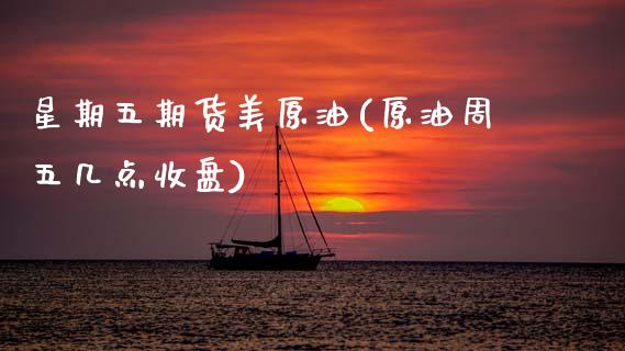 星期五期货美原油(原油周五几点收盘)_https://www.xmqjcw.com_期货百科_第1张