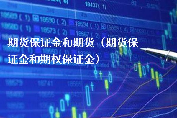 期货保证金和期货（期货保证金和期权保证金）_https://www.xmqjcw.com_期货直播室_第1张