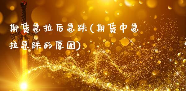 期货急拉后急跌(期货中急拉急跌的原因)_https://www.xmqjcw.com_期货投资_第1张