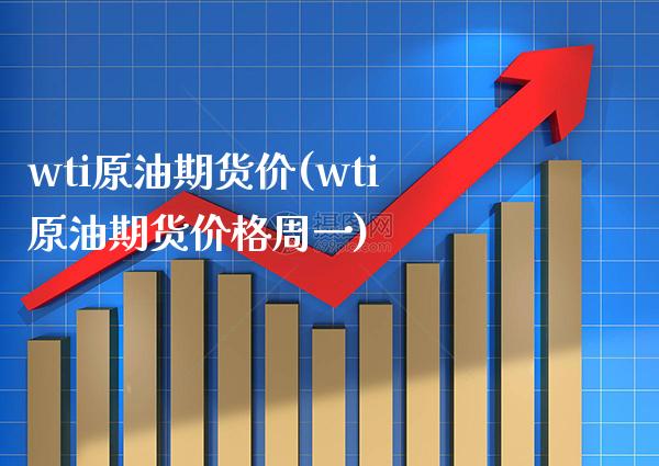wti原油期货价(wti原油期货价格周一)_https://www.xmqjcw.com_期货百科_第1张