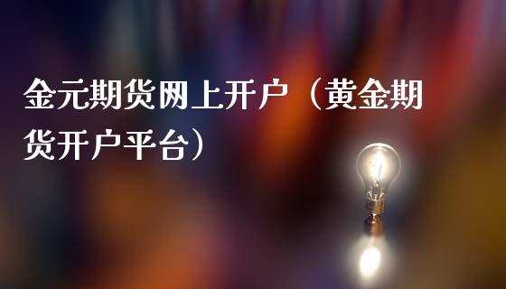 金元期货网上开户（黄金期货开户平台）_https://www.xmqjcw.com_期货开户_第1张