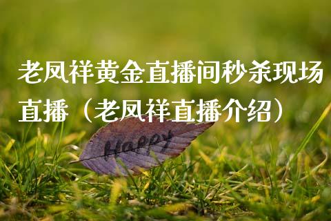老凤祥黄金直播间秒杀现场直播（老凤祥直播介绍）_https://www.xmqjcw.com_期货直播室_第1张