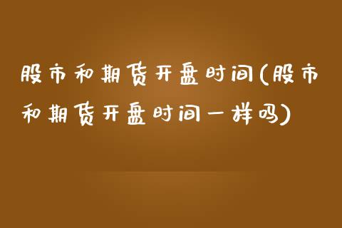股市和期货**时间(股市和期货**时间一样吗)_https://www.xmqjcw.com_期货直播室_第1张