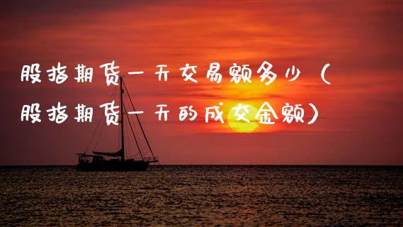 股指期货一天交易额多少（股指期货一天的成交金额）_https://www.xmqjcw.com_期货投资_第1张