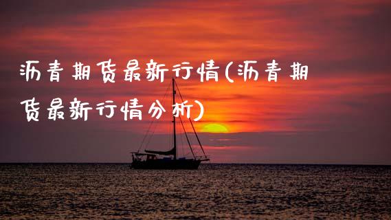 沥青期货最新行情(沥青期货最新行情分析)_https://www.xmqjcw.com_期货直播室_第1张