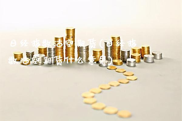 日经指数沽空期货(日经指数沽空期货什么意思)_https://www.xmqjcw.com_期货行情_第1张
