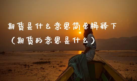期货是什么意思简单解释下（期货的意思是什么）_https://www.xmqjcw.com_期货投资_第1张