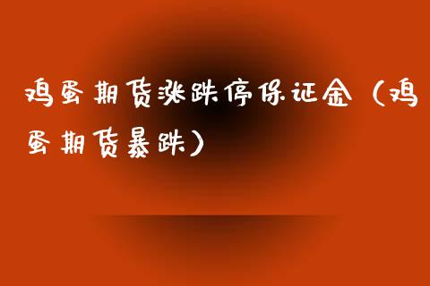 鸡蛋期货涨跌停保证金（鸡蛋期货暴跌）_https://www.xmqjcw.com_期货投资_第1张