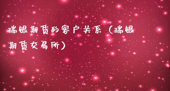瑞银期货的客户关系（瑞银期货交易所）_https://www.xmqjcw.com_期货投资_第1张