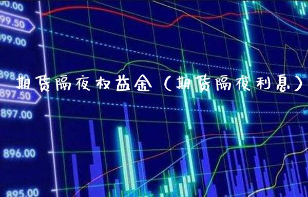 期货隔夜权益金（期货隔夜利息）_https://www.xmqjcw.com_期货开户_第1张