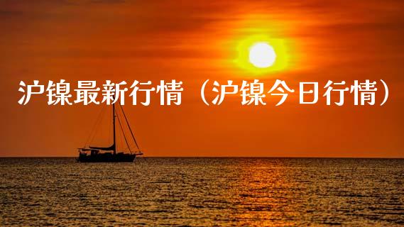 沪镍最新行情（沪镍今日行情）_https://www.xmqjcw.com_期货投资_第1张