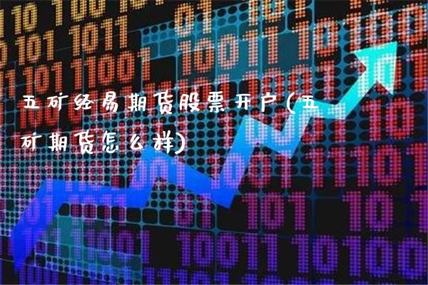 五矿经易期货股票开户(五矿期货怎么样)_https://www.xmqjcw.com_期货开户_第1张