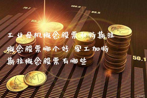 工业母机概念股票和特斯拉概念股票哪个好 军工加特斯拉概念股票有哪些_https://www.xmqjcw.com_股票投资_第1张