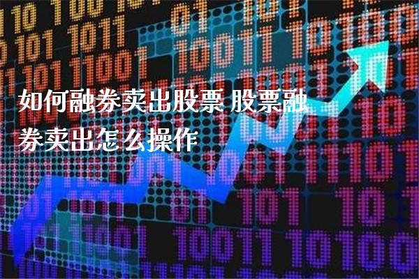 如何融券卖出股票 股票融券卖出怎么操作_https://www.xmqjcw.com_股票投资_第1张