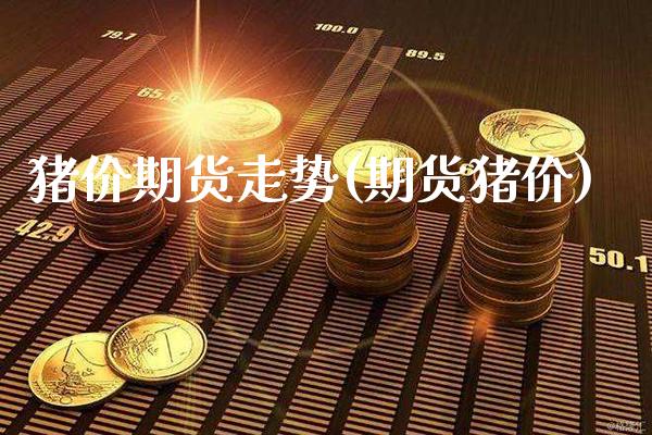 猪价期货走势(期货猪价)_https://www.xmqjcw.com_期货开户_第1张