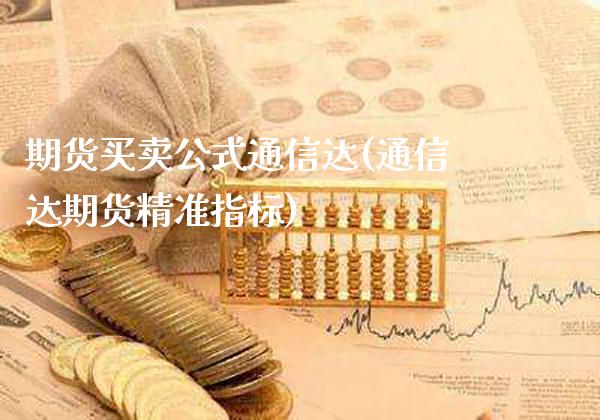 期货买卖公式通信达(通信达期货精准指标)_https://www.xmqjcw.com_期货直播室_第1张