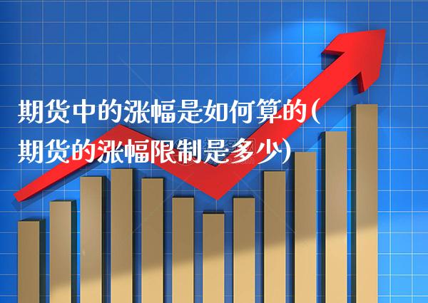 期货中的涨幅是如何算的(期货的涨幅限制是多少)_https://www.xmqjcw.com_期货百科_第1张