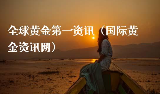全球黄金第一资讯（国际黄金资讯网）_https://www.xmqjcw.com_期货直播室_第1张