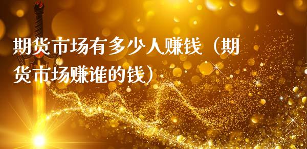 期货市场有多少人赚钱（期货市场赚谁的钱）_https://www.xmqjcw.com_期货行情_第1张