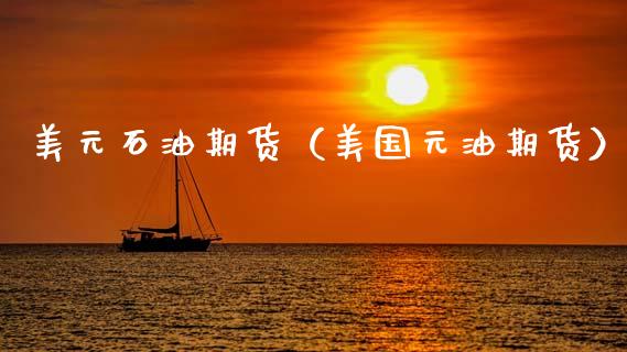美元石油期货（美国元油期货）_https://www.xmqjcw.com_期货直播室_第1张