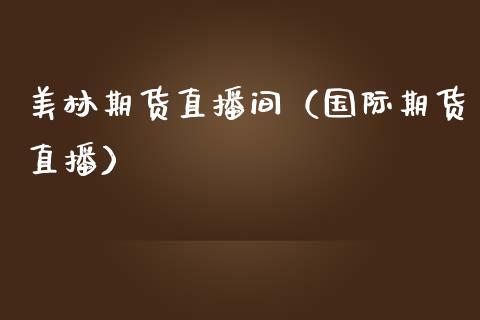 美林期货直播间（国际期货直播）_https://www.xmqjcw.com_期货投资_第1张