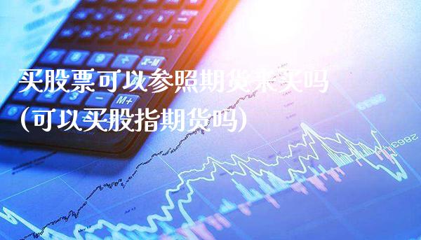 买股票可以参照期货来买吗(可以买股指期货吗)_期货百科_第1张_秦聚理财 买股票可以参照期货来买吗(可以买股指期货吗)_https://www.xmqjcw.com_期货百科_第1张