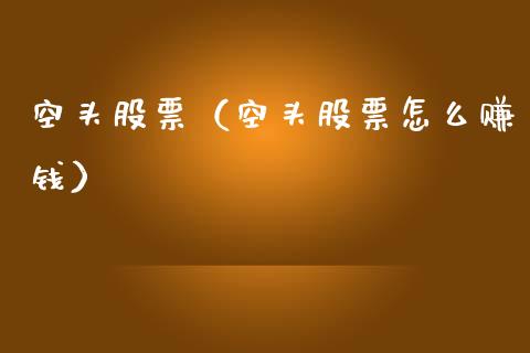 空头股票（空头股票怎么赚钱）_https://www.xmqjcw.com_期货直播室_第1张