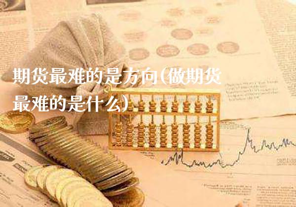期货最难的是方向(做期货最难的是什么)_https://www.xmqjcw.com_期货百科_第1张
