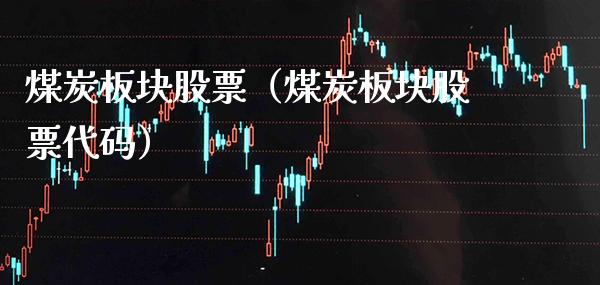 煤炭板块股票（煤炭板块股票代码）_https://www.xmqjcw.com_期货投资_第1张