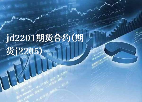 jd2201期货合约(期货j2205)_https://www.xmqjcw.com_期货行情_第1张