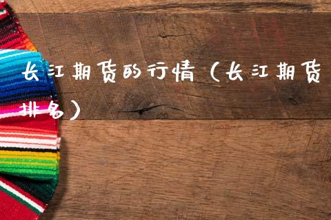 长江期货的行情（长江期货排名）_https://www.xmqjcw.com_期货投资_第1张