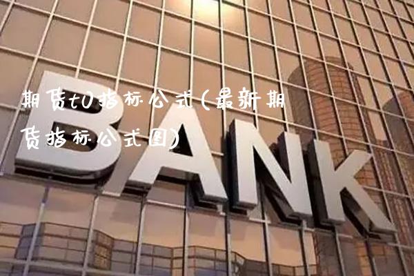 期货t0指标公式(最新期货指标公式图)_https://www.xmqjcw.com_期货百科_第1张