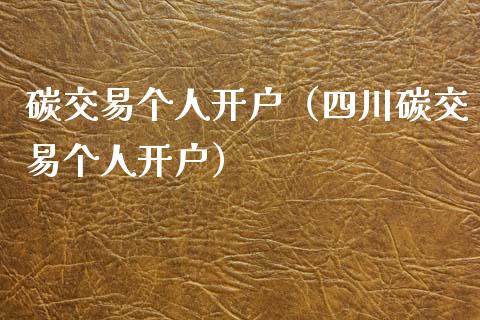 碳交易个人开户（四川碳交易个人开户）_https://www.xmqjcw.com_期货投资_第1张