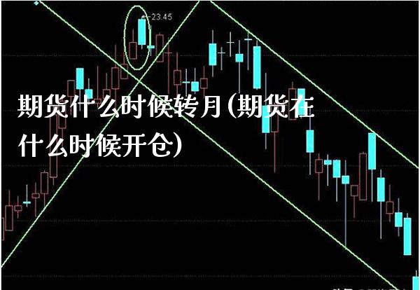 期货什么时候转月(期货在什么时候开仓)_https://www.xmqjcw.com_期货投资_第1张