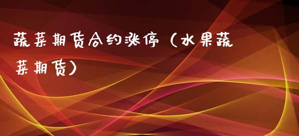 蔬菜期货合约涨停（水果蔬菜期货）_https://www.xmqjcw.com_期货投资_第1张