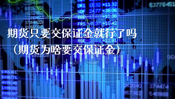 期货只要交保证金就行了吗（期货为啥要交保证金）_https://www.xmqjcw.com_期货投资_第1张