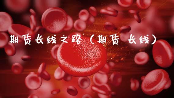 期货长线之路（期货 长线）_https://www.xmqjcw.com_期货投资_第1张