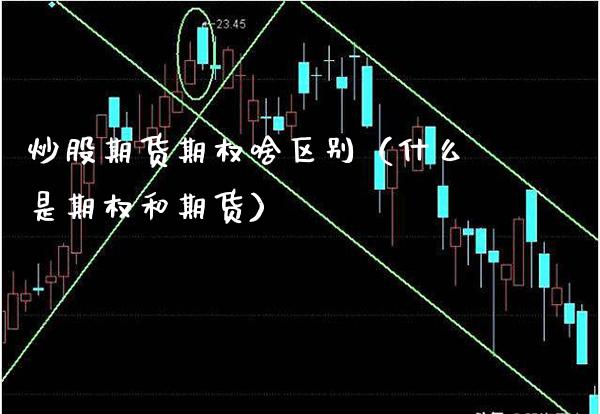 炒股期货期权啥区别（什么是期权和期货）_https://www.xmqjcw.com_期货行情_第1张