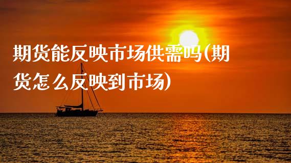 期货能反映市场供需吗(期货怎么反映到市场)_https://www.xmqjcw.com_期货百科_第1张
