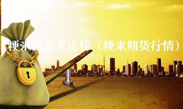 粳米期货龙虎榜（粳米期货行情）_https://www.xmqjcw.com_期货投资_第1张