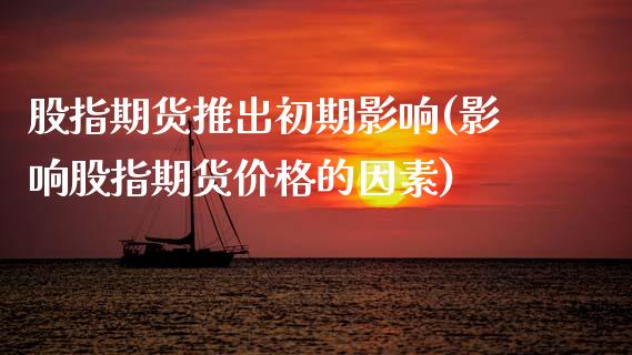 股指期货推出初期影响(影响股指期货价格的因素)_https://www.xmqjcw.com_期货行情_第1张