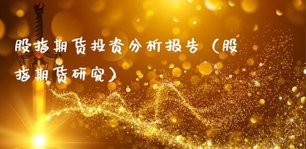 股指期货投资分析报告（股指期货研究）_https://www.xmqjcw.com_期货直播室_第1张