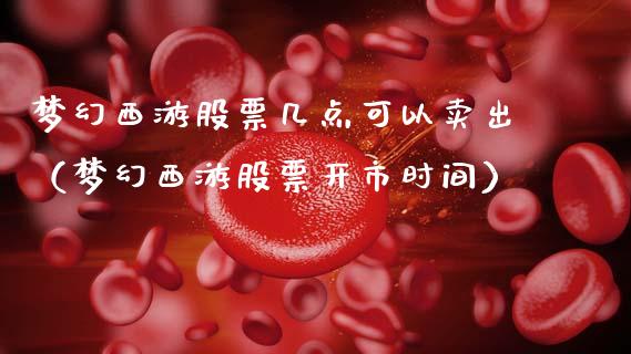梦幻西游股票几点可以卖出（梦幻西游股票开市时间）_https://www.xmqjcw.com_股票投资_第1张