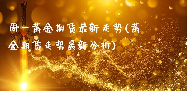 周一黄金期货最新走势(黄金期货走势最新分析)_https://www.xmqjcw.com_期货百科_第1张